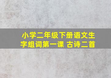 小学二年级下册语文生字组词第一课 古诗二首